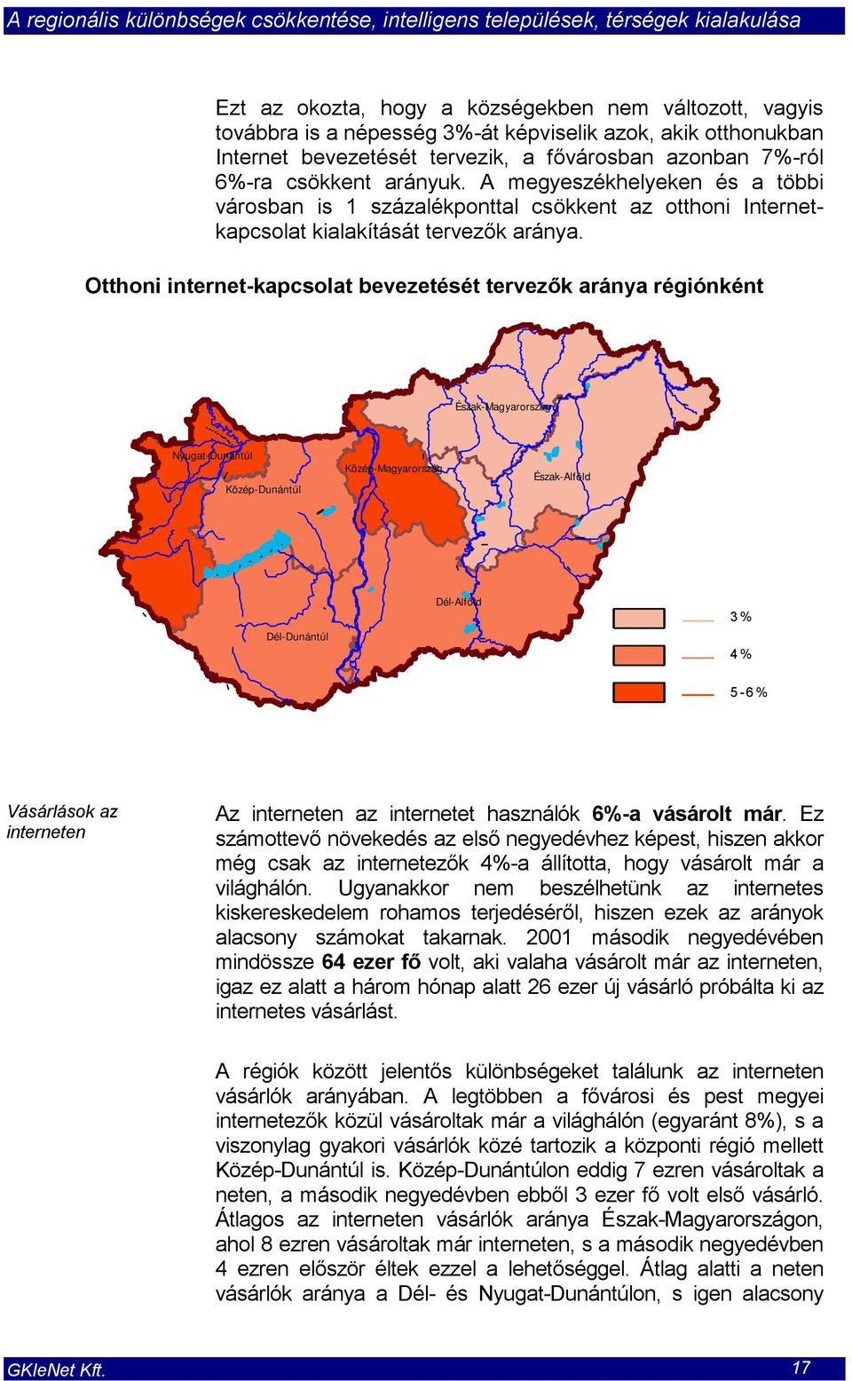 Otthoni internet-kapcsolat bevezetését tervezők aránya régiónként Észak-Magyarország Nyugat-Dunántúl Közép-Dunántúl Közép-Magyarország Észak-Alföld Dél-Dunántúl Dél-Alföld 3% 4% 5-6% Vásárlások az