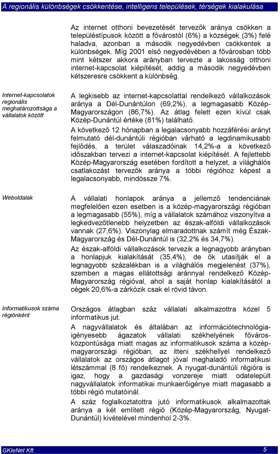 Internet-kapcsolatok regionális meghatározottsága a vállalatok között A legkisebb az internet-kapcsolattal rendelkező vállalkozások aránya a Dél-Dunántúlon (69,2%), a legmagasabb Közép-