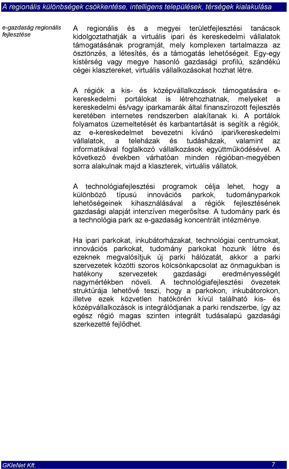 A régiók a kis- és középvállalkozások támogatására e- kereskedelmi portálokat is létrehozhatnak, melyeket a kereskedelmi és/vagy iparkamarák által finanszírozott fejlesztés keretében internetes