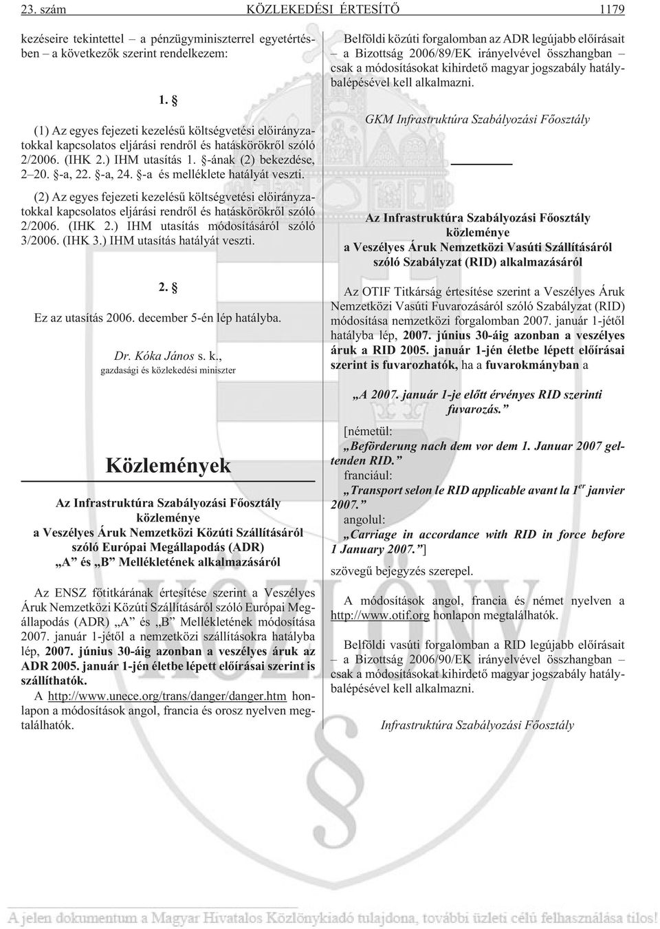 -a és melléklete hatályát veszti. (2) Az egyes fejezeti kezelésû költségvetési elõirányzatokkal kapcsolatos eljárási rendrõl és hatáskörökrõl szóló 2/2006. (IHK 2.