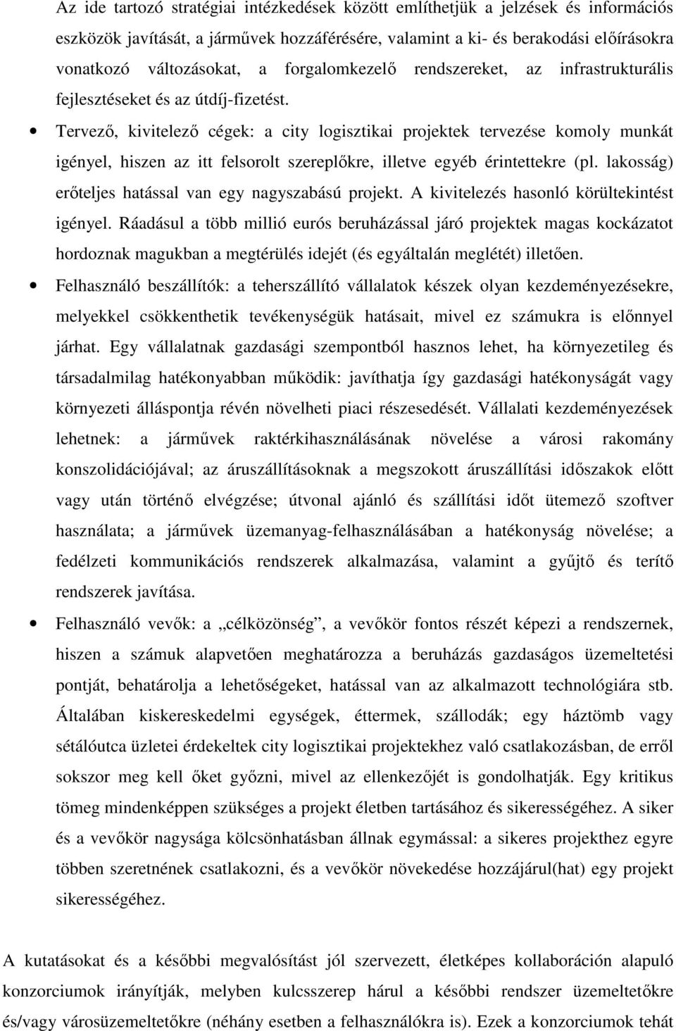 Tervezı, kivitelezı cégek: a city logisztikai projektek tervezése komoly munkát igényel, hiszen az itt felsorolt szereplıkre, illetve egyéb érintettekre (pl.