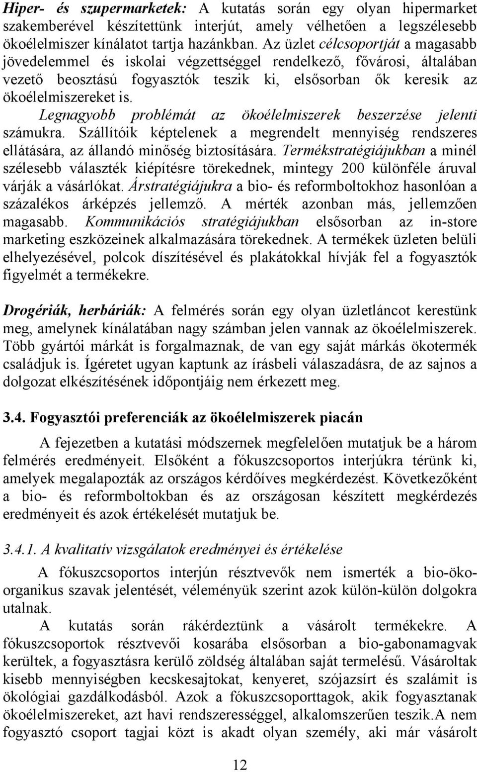 Legnagyobb problémát az ökoélelmiszerek beszerzése jelenti számukra. Szállítóik képtelenek a megrendelt mennyiség rendszeres ellátására, az állandó minőség biztosítására.