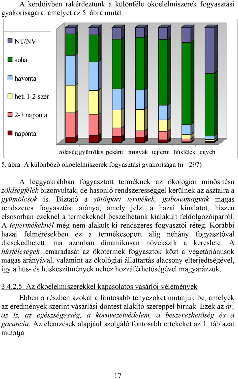 ábra: A különböző ökoélelmiszerek fogyasztási gyakorisága (n =297) A leggyakrabban fogyasztott terméknek az ökológiai minősítésű zöldségfélék bizonyultak, de hasonló rendszerességgel kerülnek az