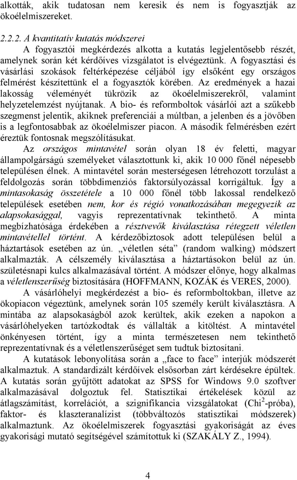 A fogyasztási és vásárlási szokások feltérképezése céljából így elsőként egy országos felmérést készítettünk el a fogyasztók körében.