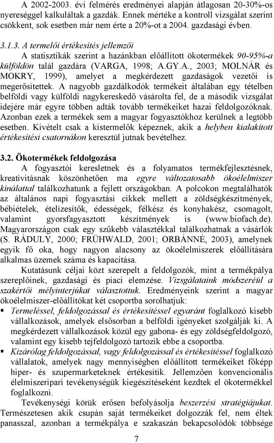 A nagyobb gazdálkodók termékeit általában egy tételben belföldi vagy külföldi nagykereskedő vásárolta fel, de a második vizsgálat idejére már egyre többen adták tovább termékeiket hazai