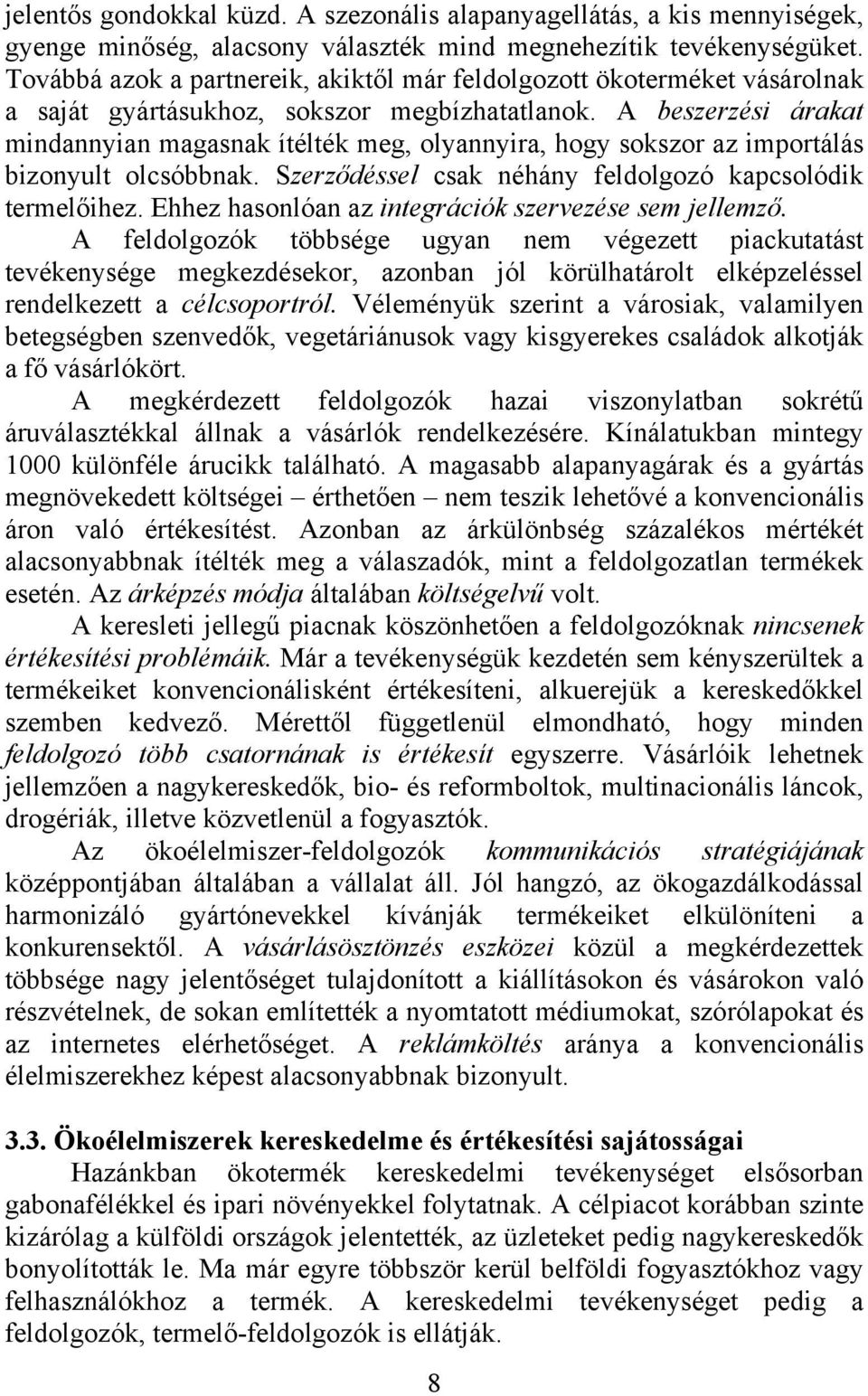 A beszerzési árakat mindannyian magasnak ítélték meg, olyannyira, hogy sokszor az importálás bizonyult olcsóbbnak. Szerződéssel csak néhány feldolgozó kapcsolódik termelőihez.