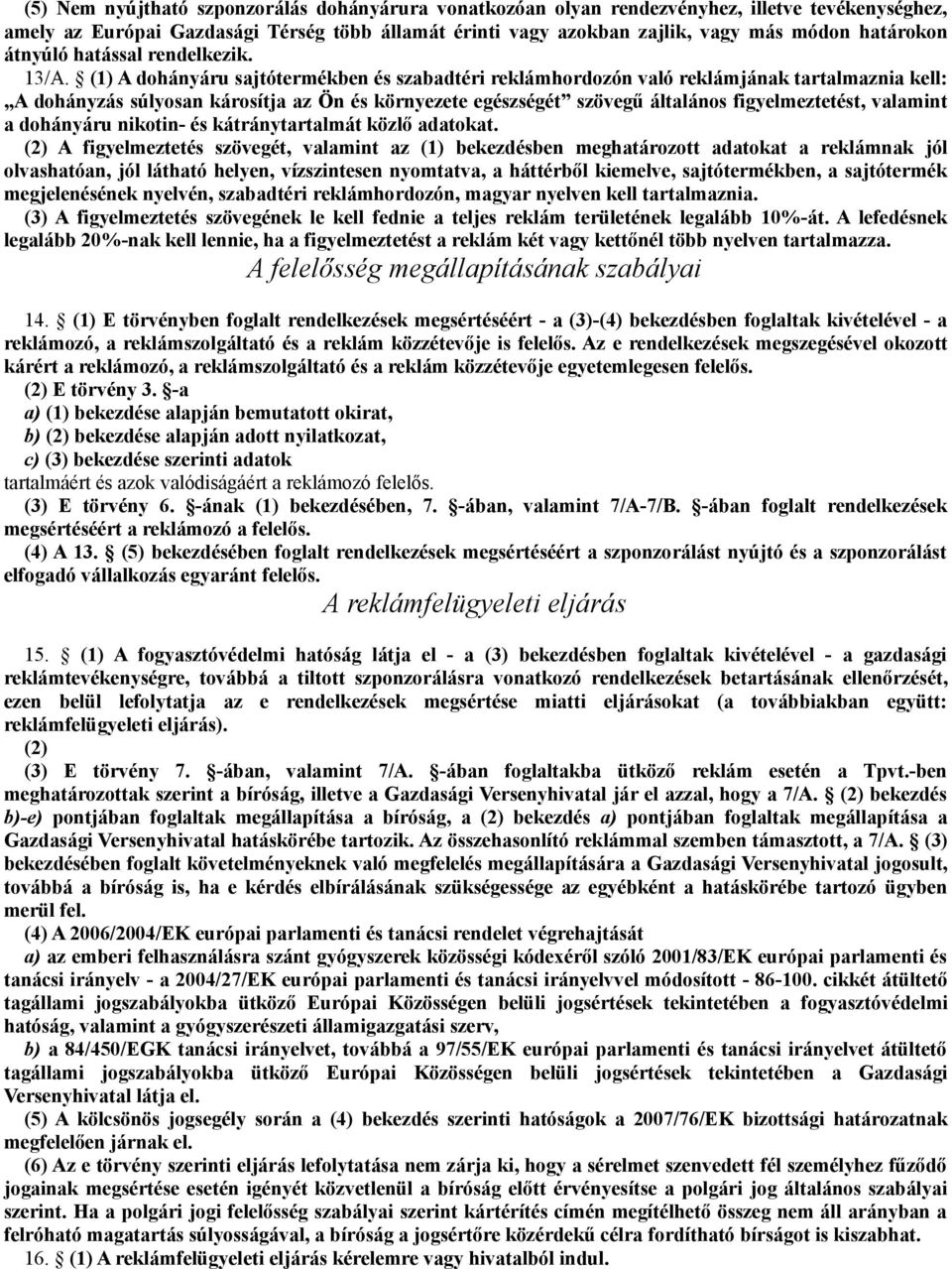 (1) A dohányáru sajtótermékben és szabadtéri reklámhordozón való reklámjának tartalmaznia kell: A dohányzás súlyosan károsítja az Ön és környezete egészségét szövegű általános figyelmeztetést,