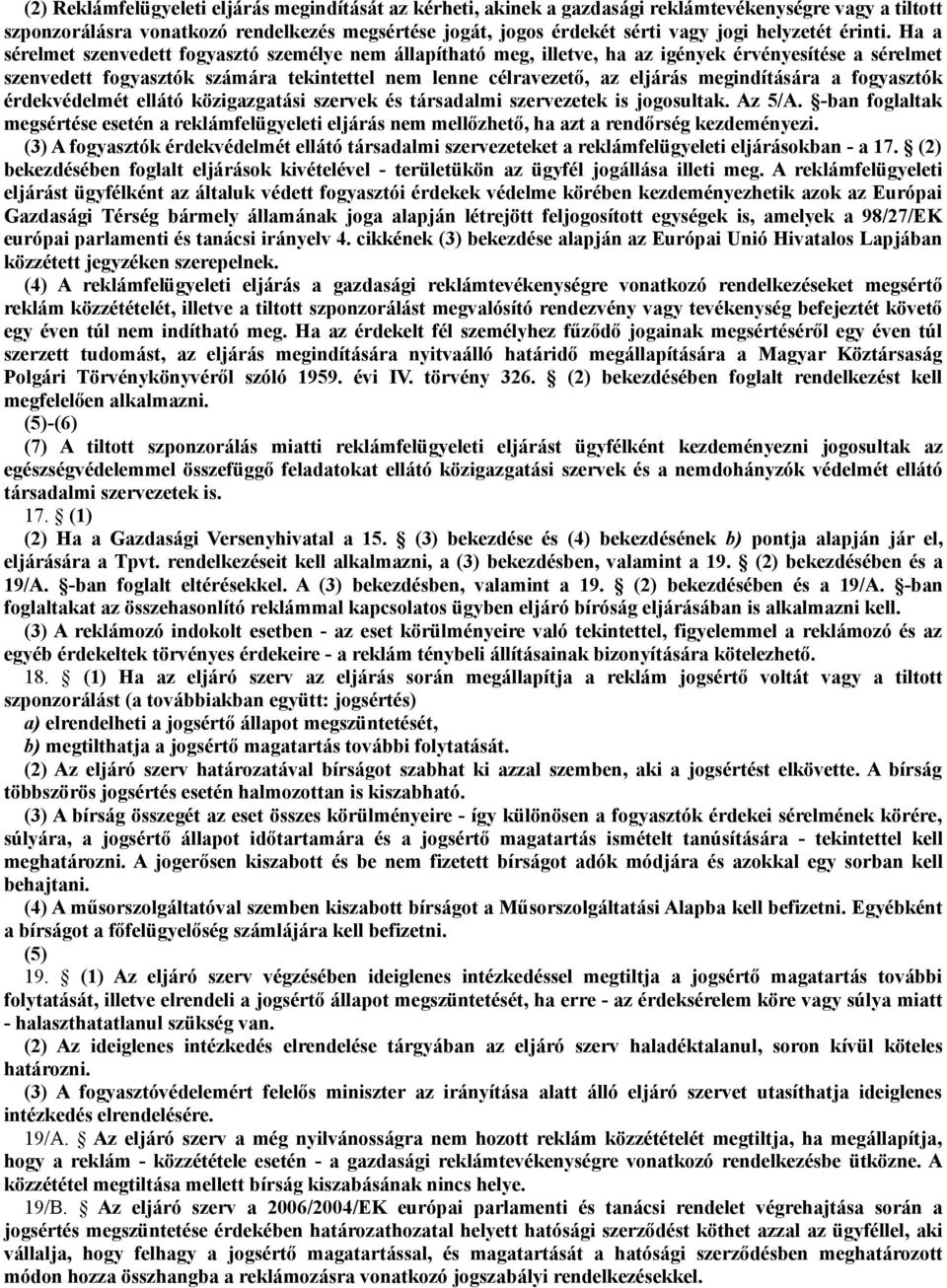 Ha a sérelmet szenvedett fogyasztó személye nem állapítható meg, illetve, ha az igények érvényesítése a sérelmet szenvedett fogyasztók számára tekintettel nem lenne célravezető, az eljárás