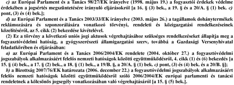 ) a tagállamok dohánytermékek reklámozására és szponzorálására vonatkozó törvényi, rendeleti és közigazgatási rendelkezéseinek közelítéséről, az 5. cikk (2) bekezdése kivételével.