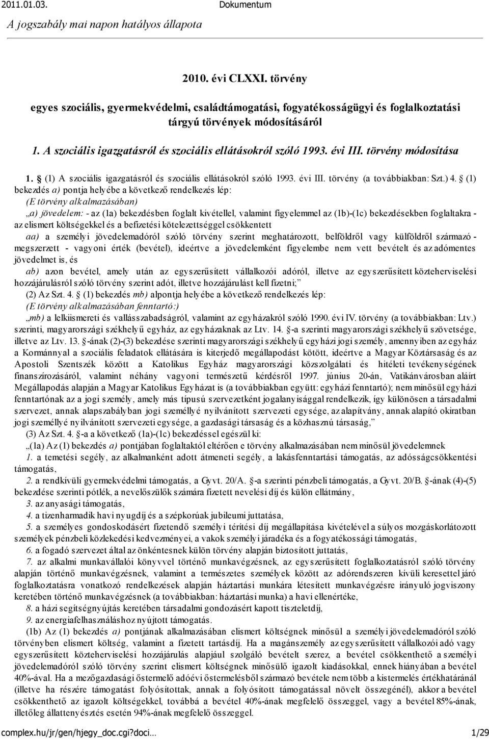 ) 4. (1) bekezdés a) pontja helyébe a következő rendelkezés lép: (E törvény alkalmazásában) a) jövedelem: - az (1a) bekezdésben foglalt kivétellel, valamint figyelemmel az (1b)-(1c) bekezdésekben