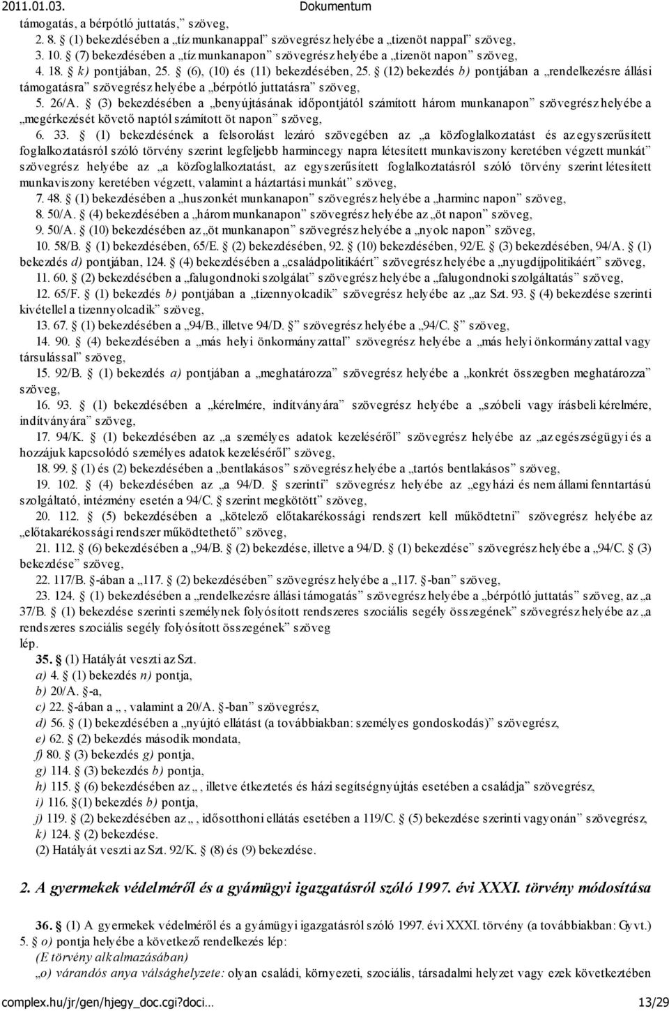 (12) bekezdés b) pontjában a rendelkezésre állási támogatásra szövegrész helyébe a bérpótló juttatásra szöveg, 5. 26/A.