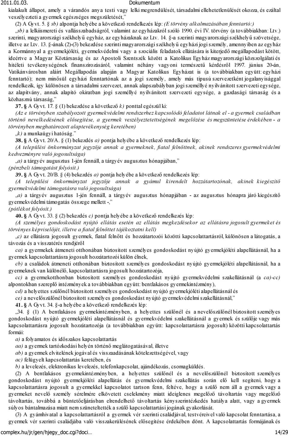 törvény (a továbbiakban: Ltv.) szerinti, magyarországi székhelyű egyház, az egyházaknak az Ltv. 14. -a szerinti magyarországi székhelyű szövetsége, illetve az Ltv. 13.