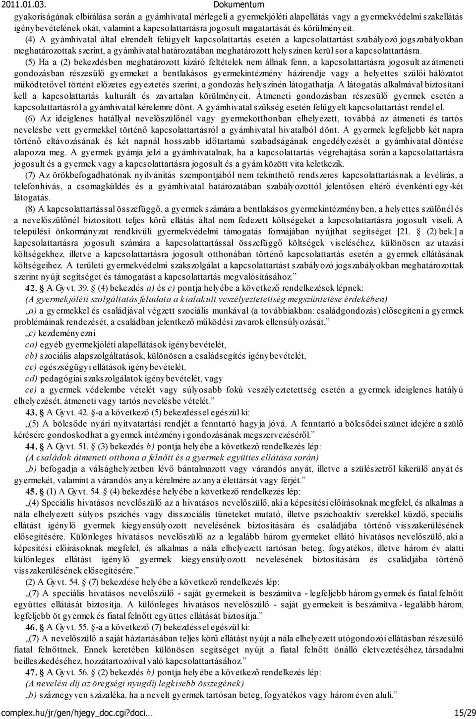 (4) A gyámhivatal által elrendelt felügyelt kapcsolattartás esetén a kapcsolattartást szabályozó jogszabályokban meghatározottak szerint, a gyámhivatal határozatában meghatározott helyszínen kerül