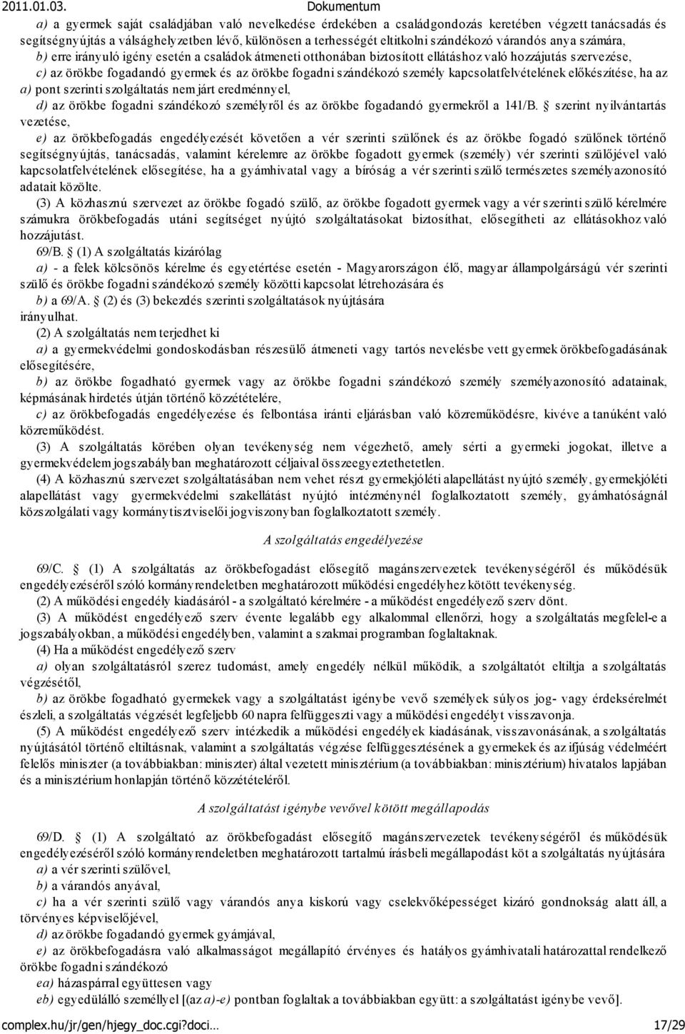 személy kapcsolatfelvételének előkészítése, ha az a) pont szerinti szolgáltatás nem járt eredménnyel, d) az örökbe fogadni szándékozó személyről és az örökbe fogadandó gyermekről a 141/B.