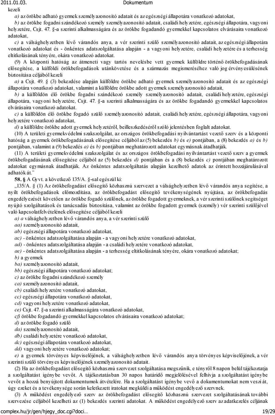 -a szerinti alkalmasságára és az örökbe fogadandó gyermekkel kapcsolatos elvárásaira vonatkozó adatokat, c) a válsághelyzetben lévő várandós anya, a vér szerinti szülő személyazonosító adatait, az