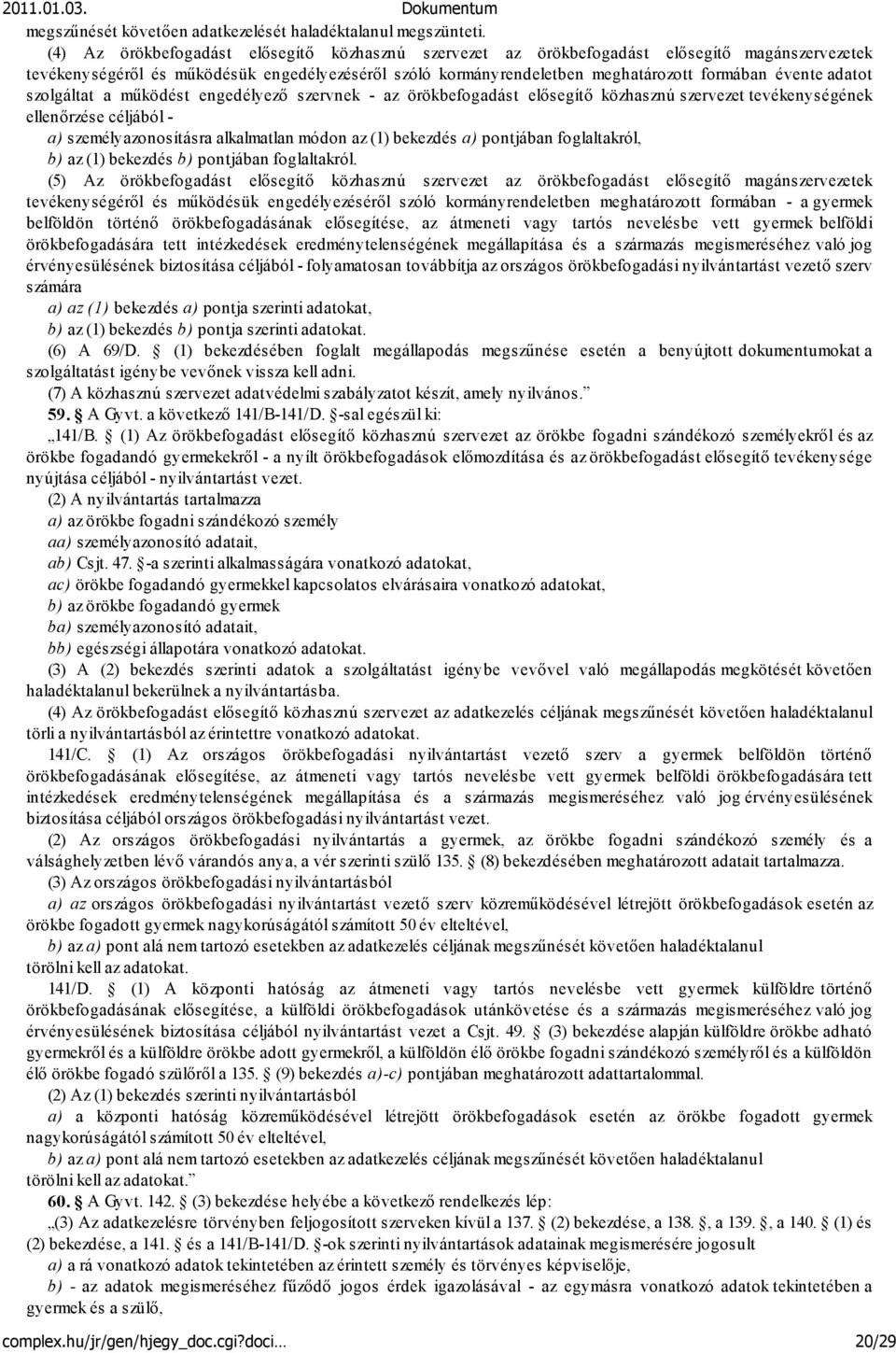 adatot szolgáltat a működést engedélyező szervnek - az örökbefogadást elősegítő közhasznú szervezet tevékenységének ellenőrzése céljából - a) személyazonosításra alkalmatlan módon az (1) bekezdés a)