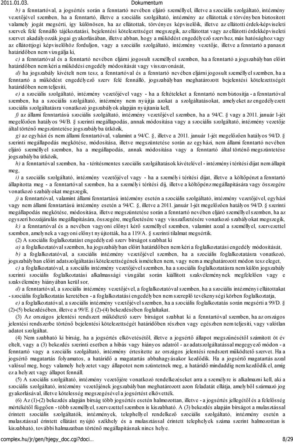 bejelentési kötelezettséget megszegik, az ellátottat vagy az ellátotti érdekképviseleti szervet akadályozzák jogai gyakorlásában, illetve abban, hogy a működést engedélyező szervhez, más hatósághoz