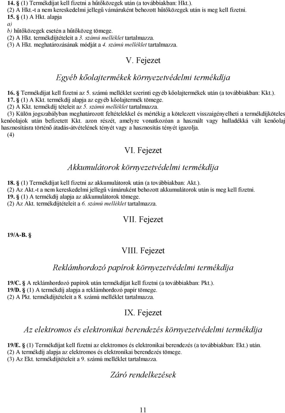 Fejezet Egyéb kőolajtermékek környezetvédelmi termékdíja 16. Termékdíjat kell fizetni az 5. számú melléklet szerinti egyéb kőolajtermékek után (a továbbiakban: Kkt.). 17. (1) A Kkt.