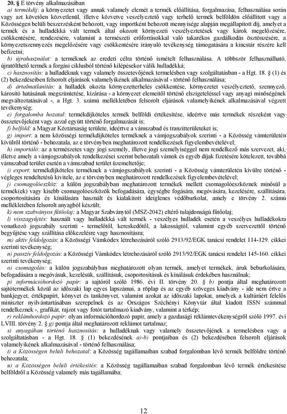 hulladékká vált termék által okozott környezeti veszélyeztetések vagy károk megelőzésére, csökkentésére, rendezésére, valamint a természeti erőforrásokkal való takarékos gazdálkodás ösztönzésére, a