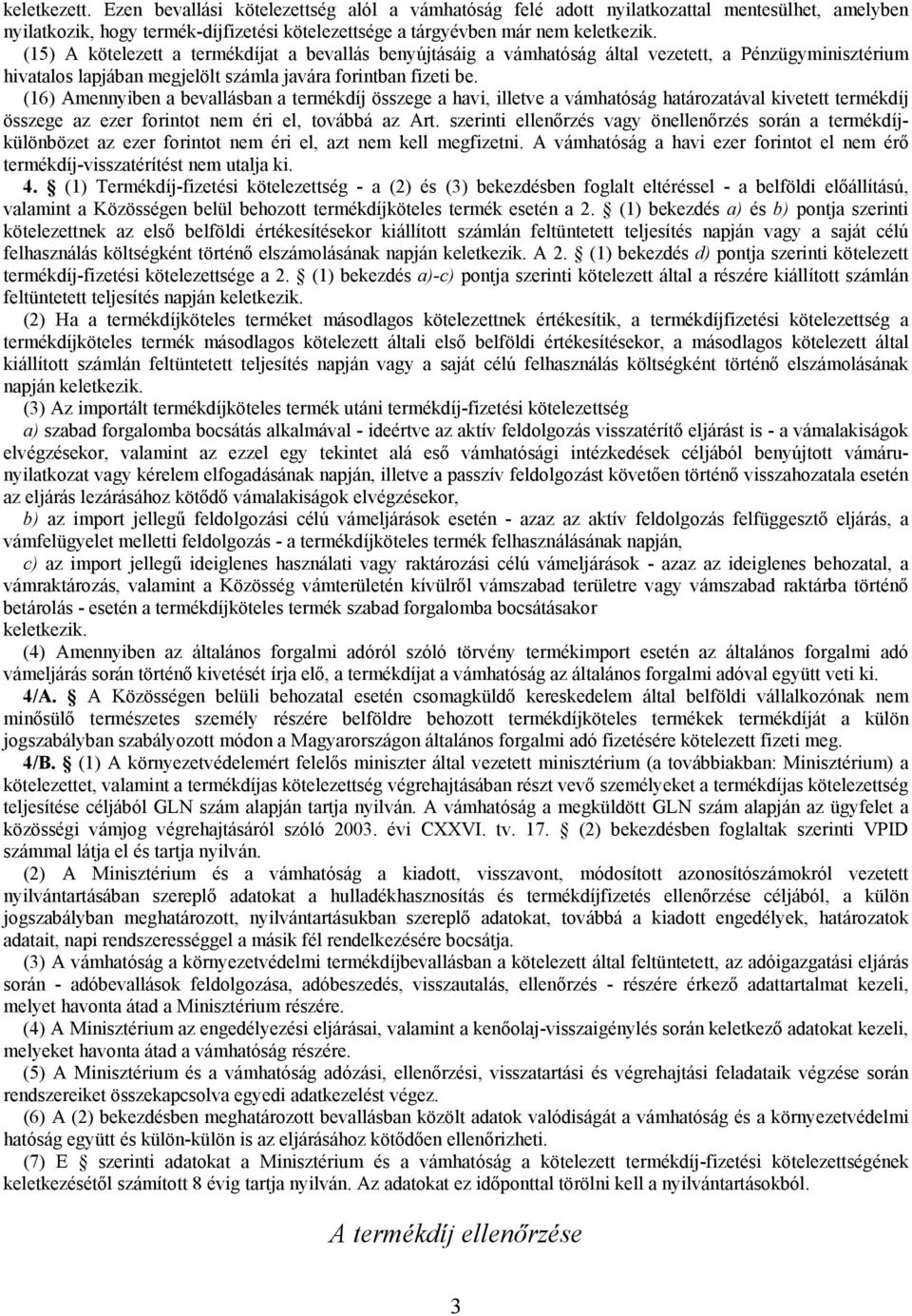 (16) Amennyiben a bevallásban a termékdíj összege a havi, illetve a vámhatóság határozatával kivetett termékdíj összege az ezer forintot nem éri el, továbbá az Art.