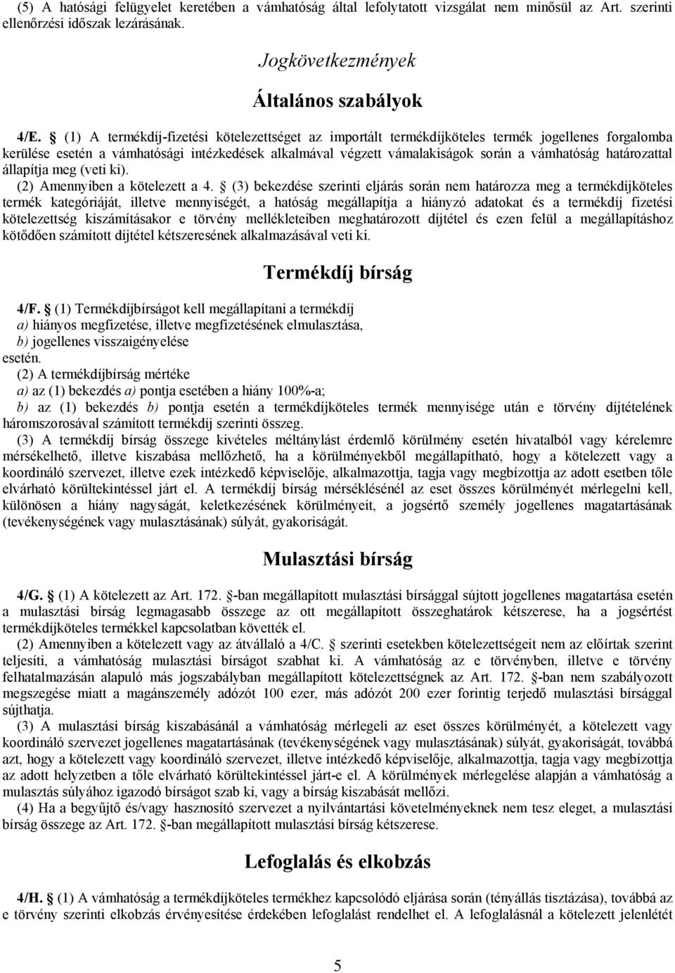 határozattal állapítja meg (veti ki). (2) Amennyiben a kötelezett a 4.