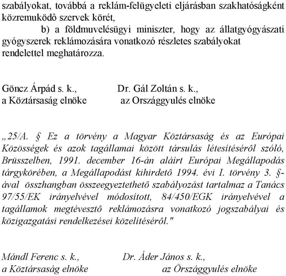 Ez a törvény a Magyar Köztársaság és az Európai Közösségek és azok tagállamai között társulás létesítésérôl szóló, Brüsszelben, 1991.