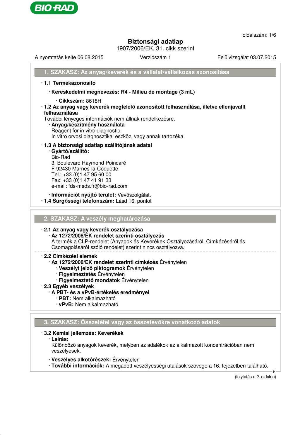 In vitro orvosi diagnosztikai eszköz, vagy annak tartozéka. 1.3 A biztonsági adatlap szállítójának adatai Gyártó/szállító: Bio-Rad 3, Boulevard Raymond Poincaré F-92430 Marnes-la-Coquette Tel.