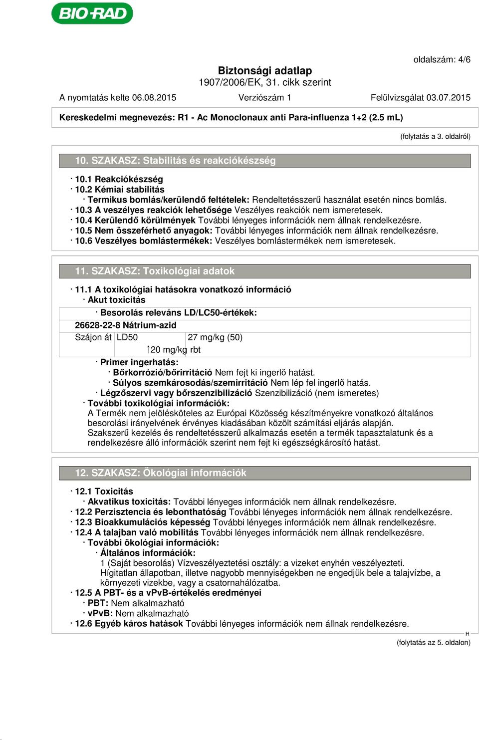 5 Nem összeférhető anyagok: 10.6 Veszélyes bomlástermékek: Veszélyes bomlástermékek nem ismeretesek. 11. SZAKASZ: Toxikológiai adatok 11.