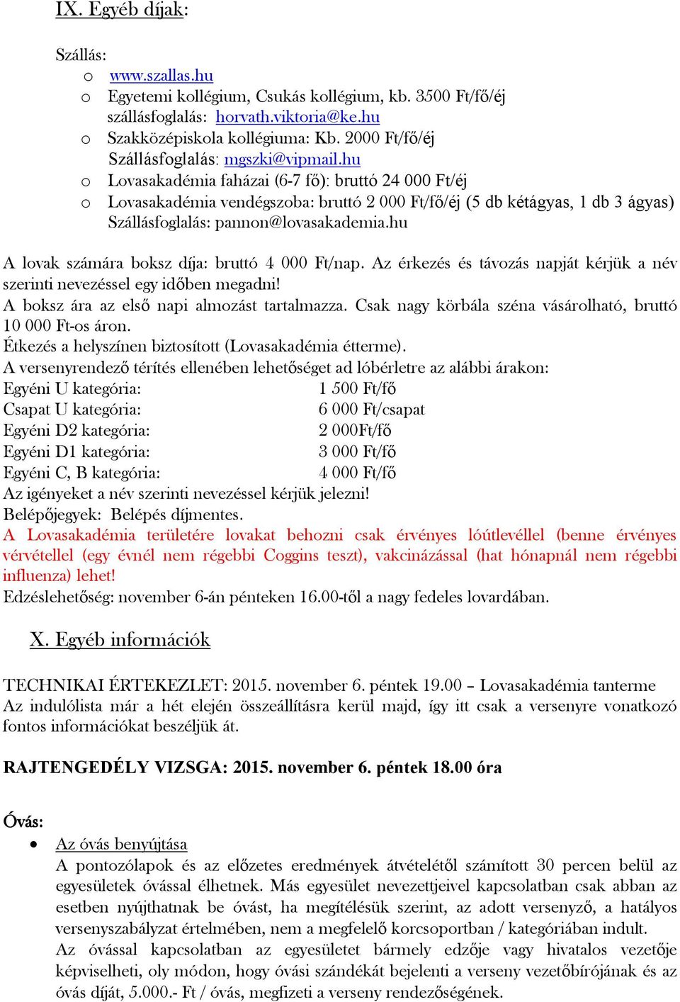 hu o Lovasakadémia faházai (6-7 fő): bruttó 24 000 Ft/éj o Lovasakadémia vendégszoba: bruttó 2 000 Ft/fő/éj (5 db kétágyas, 1 db 3 ágyas) Szállásfoglalás: pannon@lovasakademia.