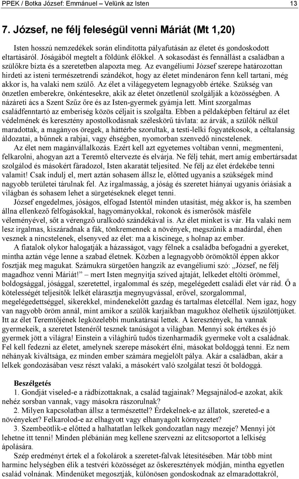 Az evangéliumi József szerepe határozottan hirdeti az isteni természetrendi szándékot, hogy az életet mindenáron fenn kell tartani, még akkor is, ha valaki nem szülő.