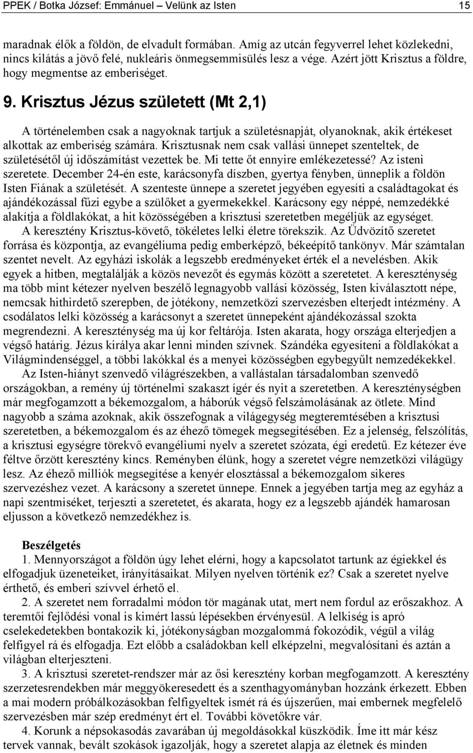 Krisztus Jézus született (Mt 2,1) A történelemben csak a nagyoknak tartjuk a születésnapját, olyanoknak, akik értékeset alkottak az emberiség számára.