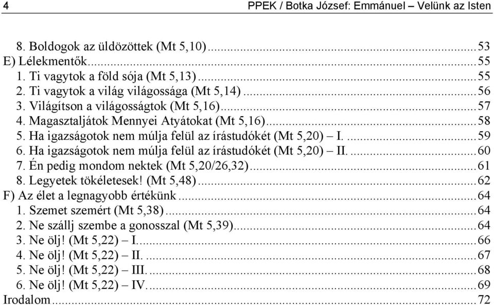 Ha igazságotok nem múlja felül az írástudókét (Mt 5,20) I....59 6. Ha igazságotok nem múlja felül az írástudókét (Mt 5,20) II....60 7. Én pedig mondom nektek (Mt 5,20/26,32)...61 8.