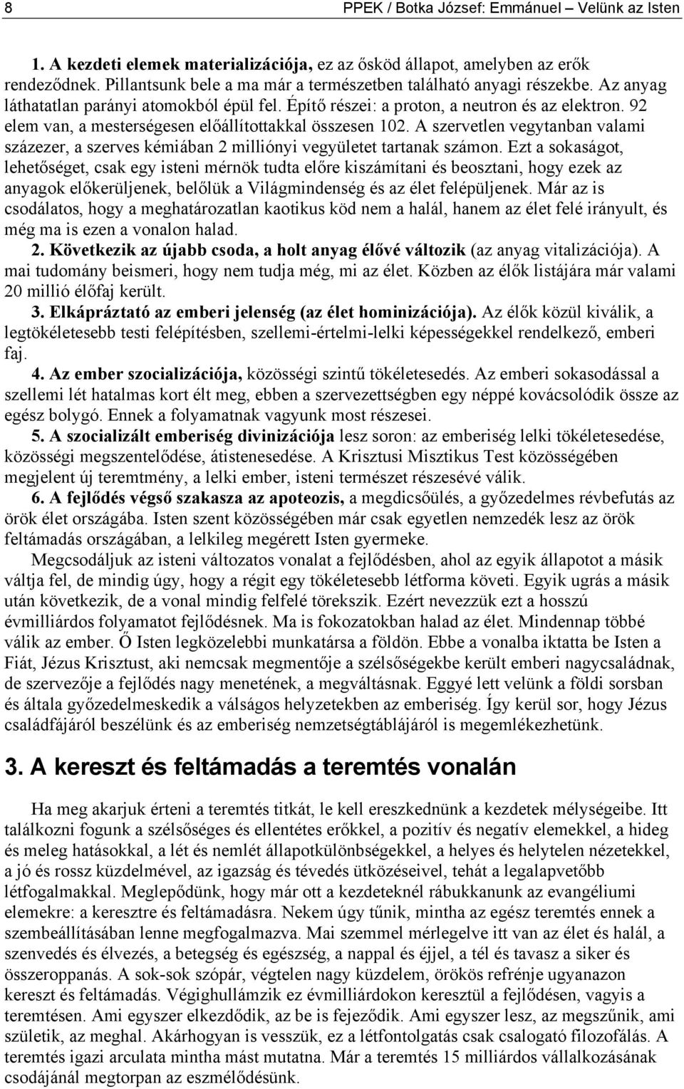 92 elem van, a mesterségesen előállítottakkal összesen 102. A szervetlen vegytanban valami százezer, a szerves kémiában 2 milliónyi vegyületet tartanak számon.