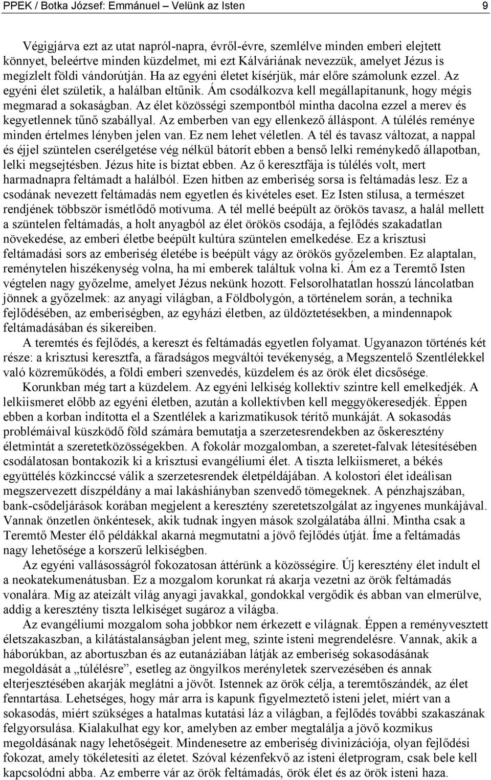 Ám csodálkozva kell megállapítanunk, hogy mégis megmarad a sokaságban. Az élet közösségi szempontból mintha dacolna ezzel a merev és kegyetlennek tűnő szabállyal.