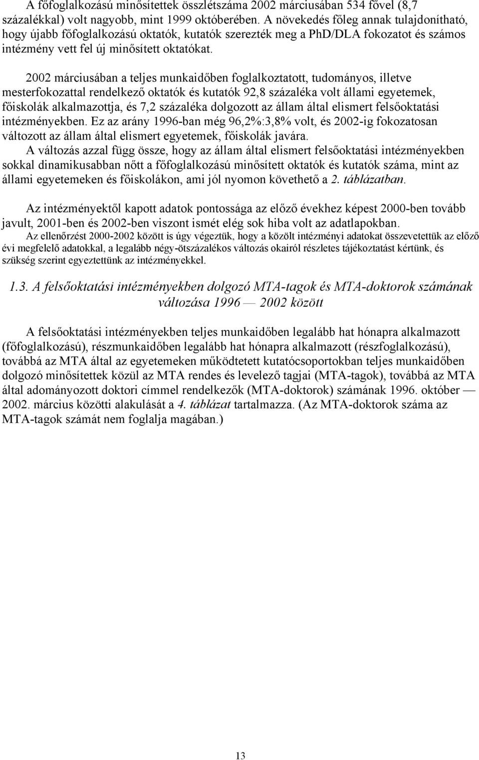 2002 márciusában a teljes munkaidőben foglalkoztatott, tudományos, illetve mesterfokozattal rendelkező oktatók és kutatók 92,8 százaléka volt állami egyetemek, főiskolák alkalmazottja, és 7,2