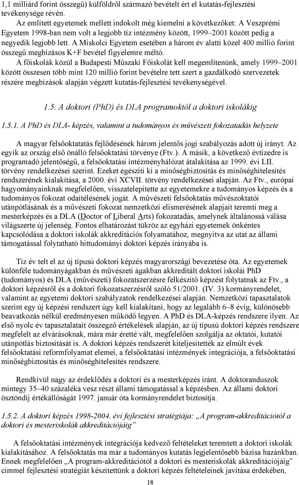 A Miskolci Egyetem esetében a három év alatti közel 400 millió forint összegű megbízásos K+F bevétel figyelemre méltó.