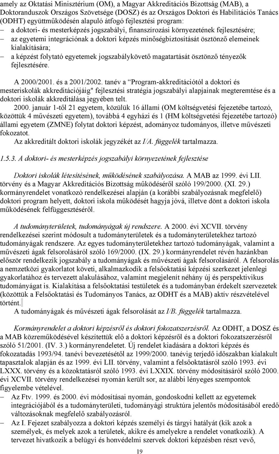 kialakítására; a képzést folytató egyetemek jogszabálykövető magatartását ösztönző tényezők fejlesztésére. A 2000/2001. és a 2001/2002.