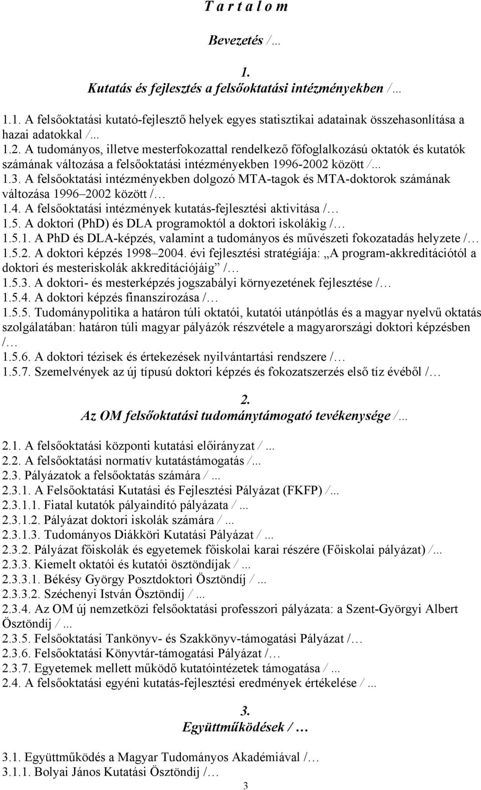 A felsőoktatási intézményekben dolgozó MTA-tagok és MTA-doktorok számának változása 1996 2002 között / 1.4. A felsőoktatási intézmények kutatás-fejlesztési aktivitása / 1.5.