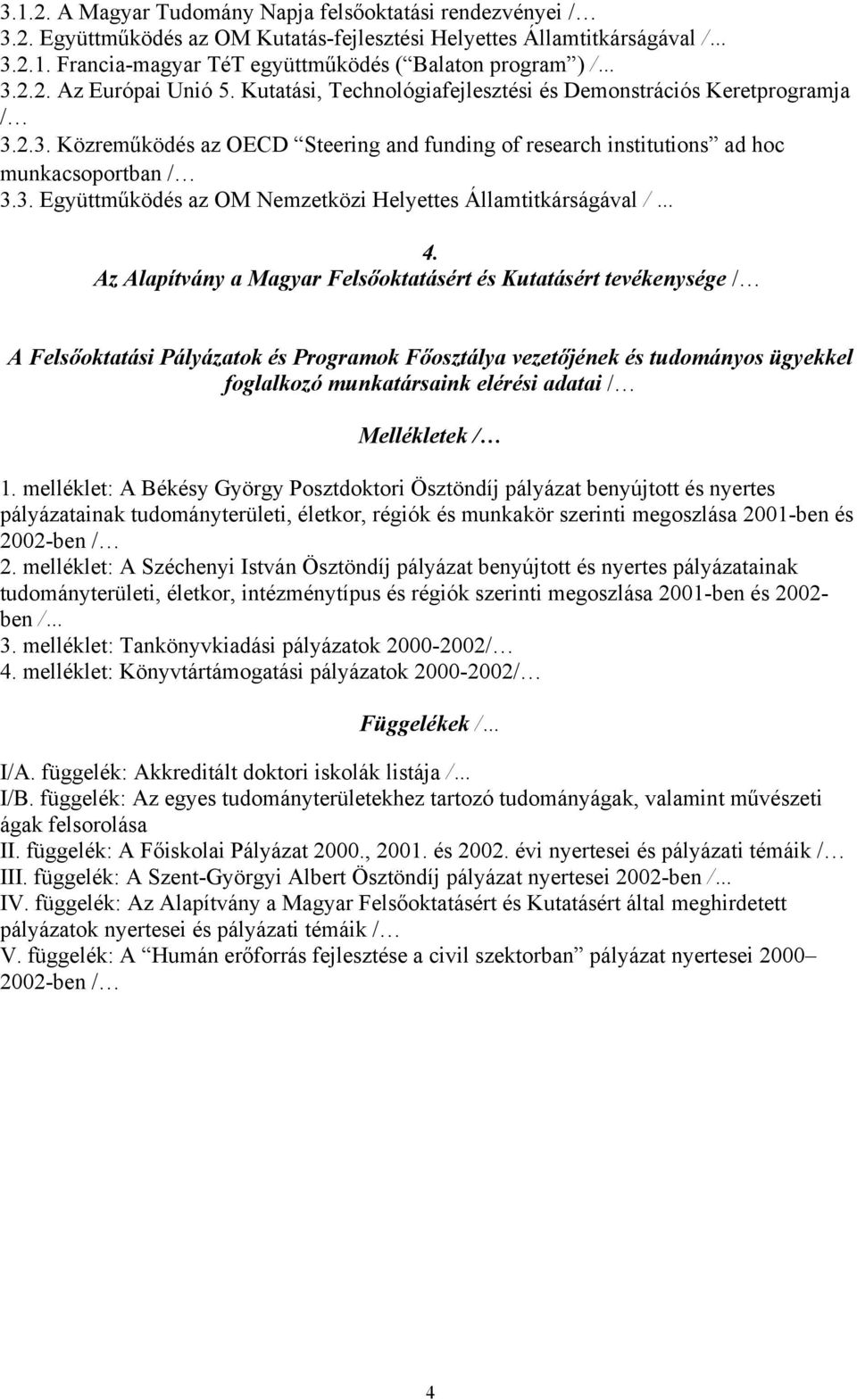 Az Alapítvány a Magyar Felsőoktatásért és Kutatásért tevékenysége / A Felsőoktatási Pályázatok és Programok Főosztálya vezetőjének és tudományos ügyekkel foglalkozó munkatársaink elérési adatai /