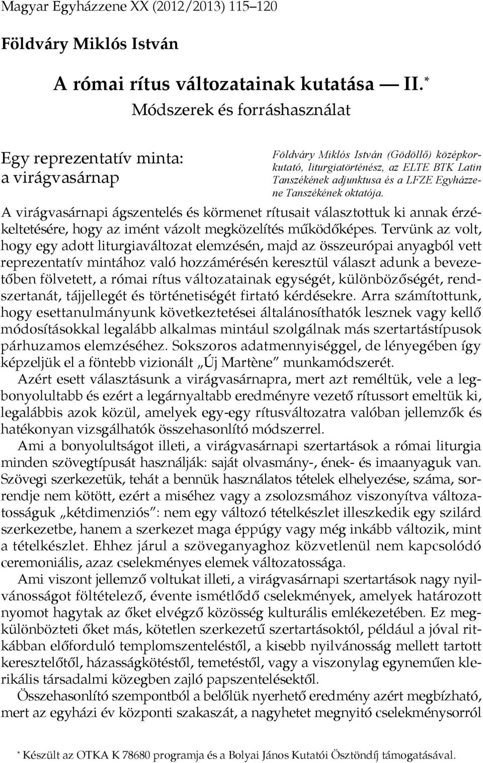 Egyházzene Tanszékének oktatója. A virágvasárnapi ágszentelés és körmenet rítusait választottuk ki annak érzékeltetésére, hogy az imént vázolt megközelítés működőképes.