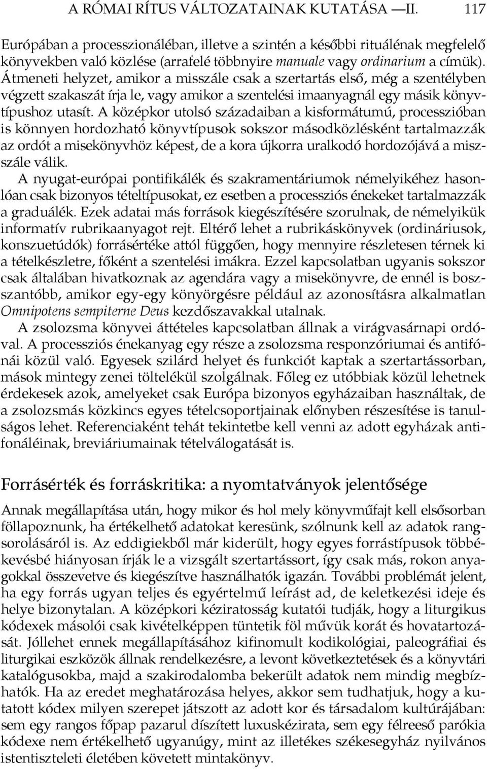 Átmeneti helyzet, amikor a misszále csak a szertartás első, még a szentélyben végzett szakaszát írja le, vagy amikor a szentelési imaanyagnál egy másik könyvtípushoz utasít.