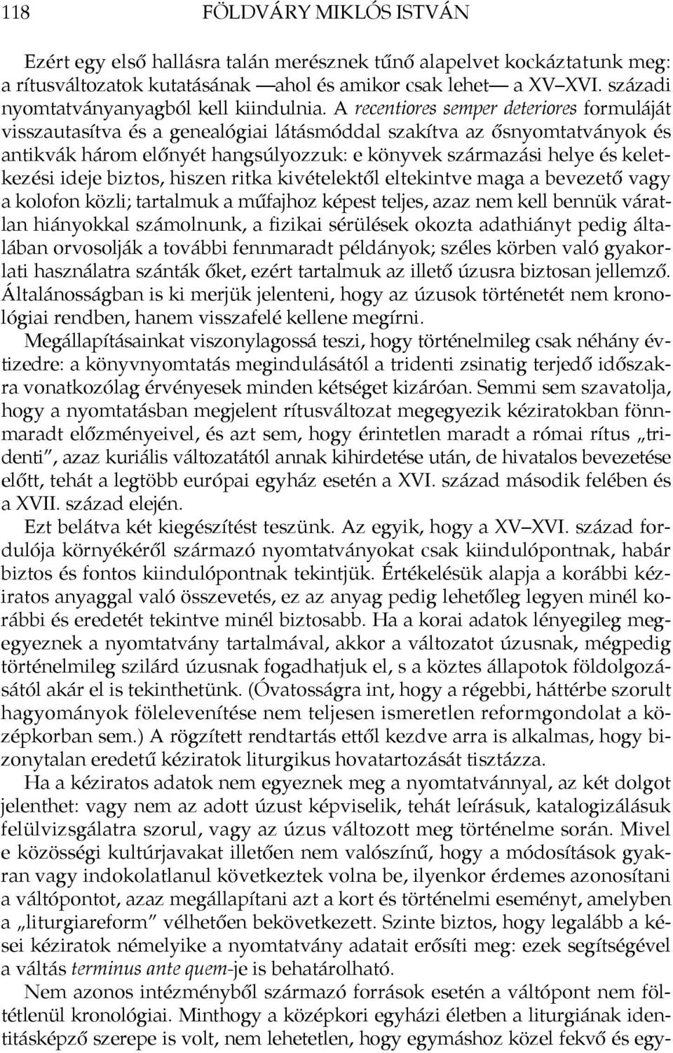 A recentiores semper deteriores formuláját visszautasítva és a genealógiai látásmóddal szakítva az ősnyomtatványok és antikvák három előnyét hangsúlyozzuk: e könyvek származási helye és keletkezési