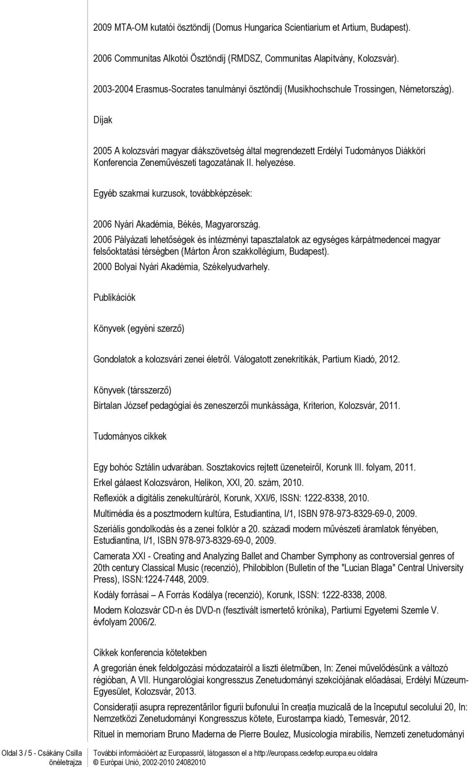 Díjak 2005 A kolozsvári magyar diákszövetség által megrendezett Erdélyi Tudományos Diákköri Konferencia Zeneművészeti tagozatának II. helyezése.