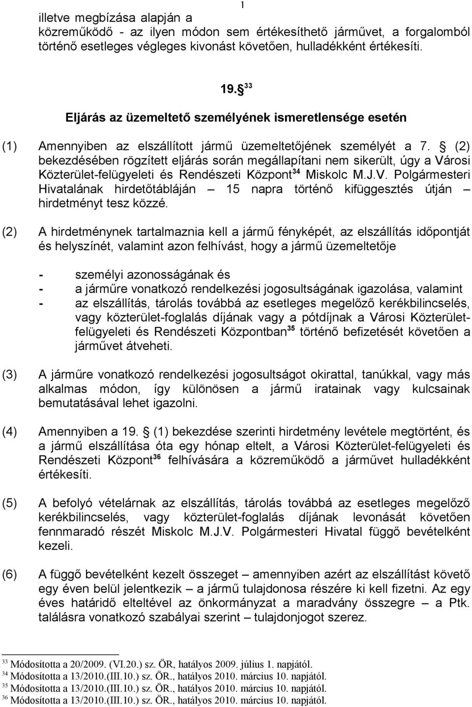 (2) bekezdésében rögzített eljárás során megállapítani nem sikerült, úgy a Városi Közterület-felügyeleti és Rendészeti Központ 34 Miskolc M.J.V. Polgármesteri Hivatalának hirdetőtábláján 15 napra történő kifüggesztés útján hirdetményt tesz közzé.