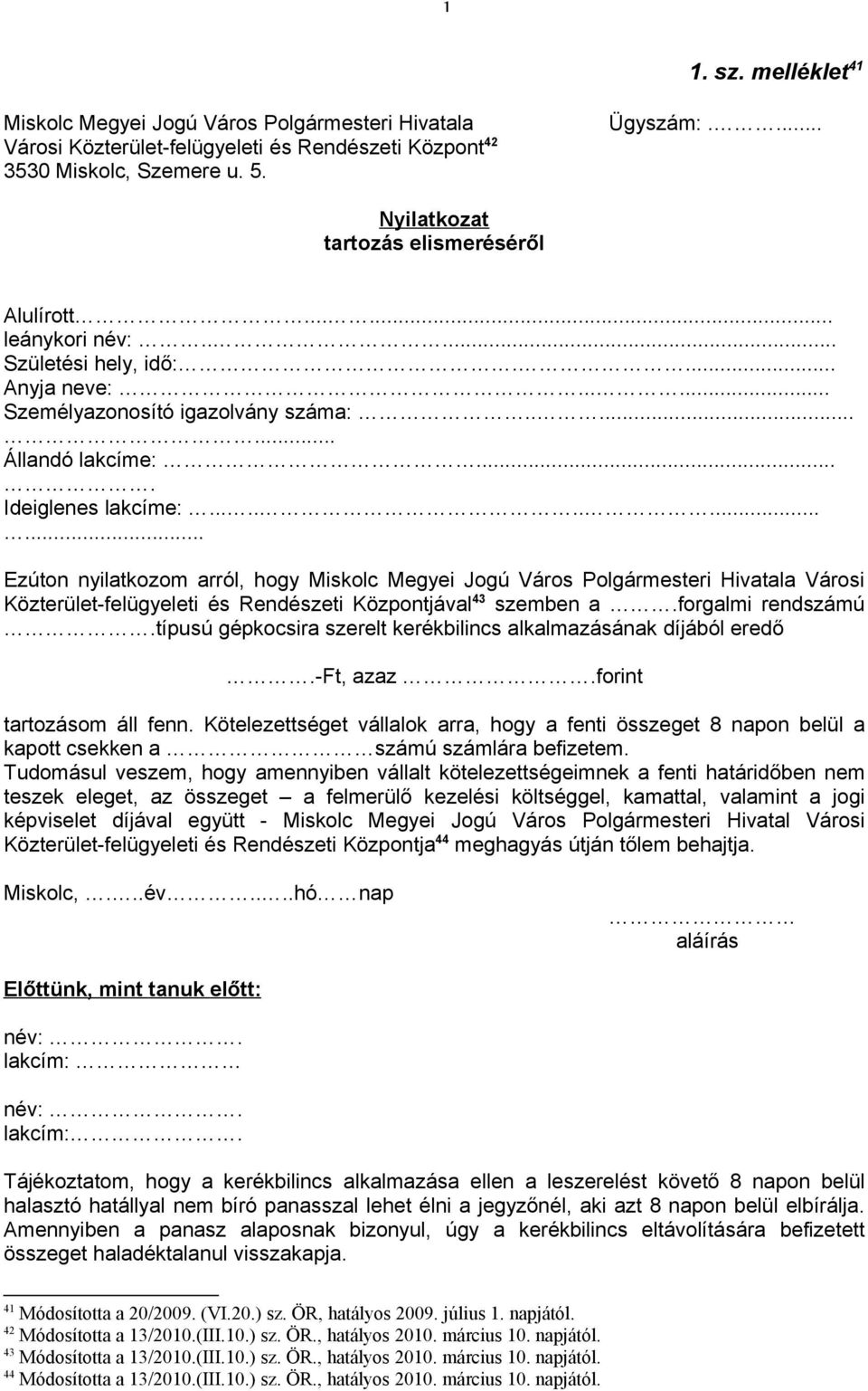 ............ Ezúton nyilatkozom arról, hogy Miskolc Megyei Jogú Város Polgármesteri Hivatala Városi Közterület-felügyeleti és Rendészeti Központjával 43 szemben a.forgalmi rendszámú.