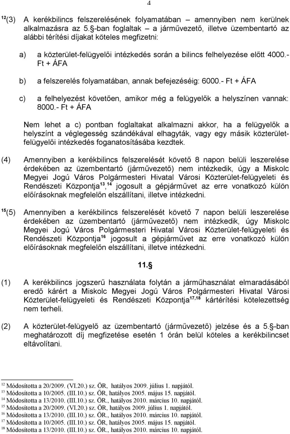 - Ft + ÁFA b) a felszerelés folyamatában, annak befejezéséig: 6000.- Ft + ÁFA c) a felhelyezést követően, amikor még a felügyelők a helyszínen vannak: 8000.