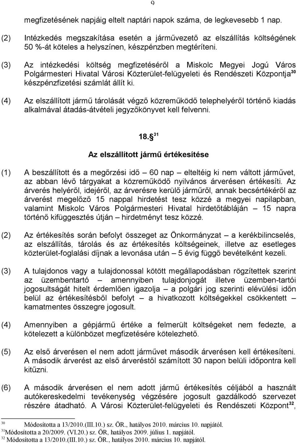 (3) Az intézkedési költség megfizetéséről a Miskolc Megyei Jogú Város Polgármesteri Hivatal Városi Közterület-felügyeleti és Rendészeti Központja 30 készpénzfizetési számlát állít ki.