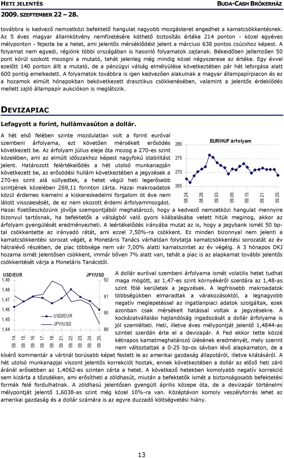 képest. A folyamat nem egyedi, régiónk többi országában is hasonló folyamatok zajlanak.