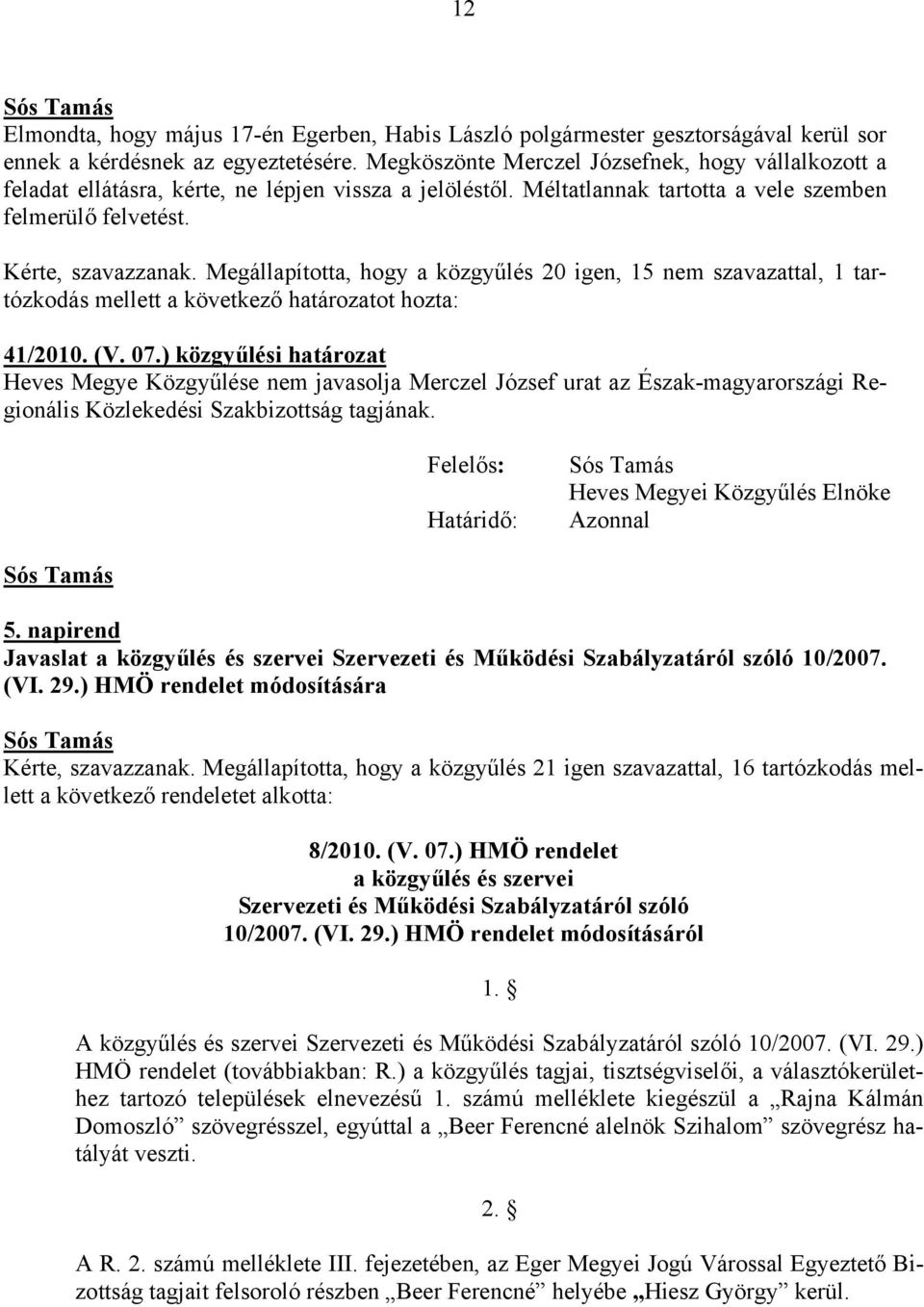 Megállapította, hogy a közgyűlés 20 igen, 15 nem szavazattal, 1 tartózkodás mellett a következő határozatot hozta: 41/2010. (V. 07.