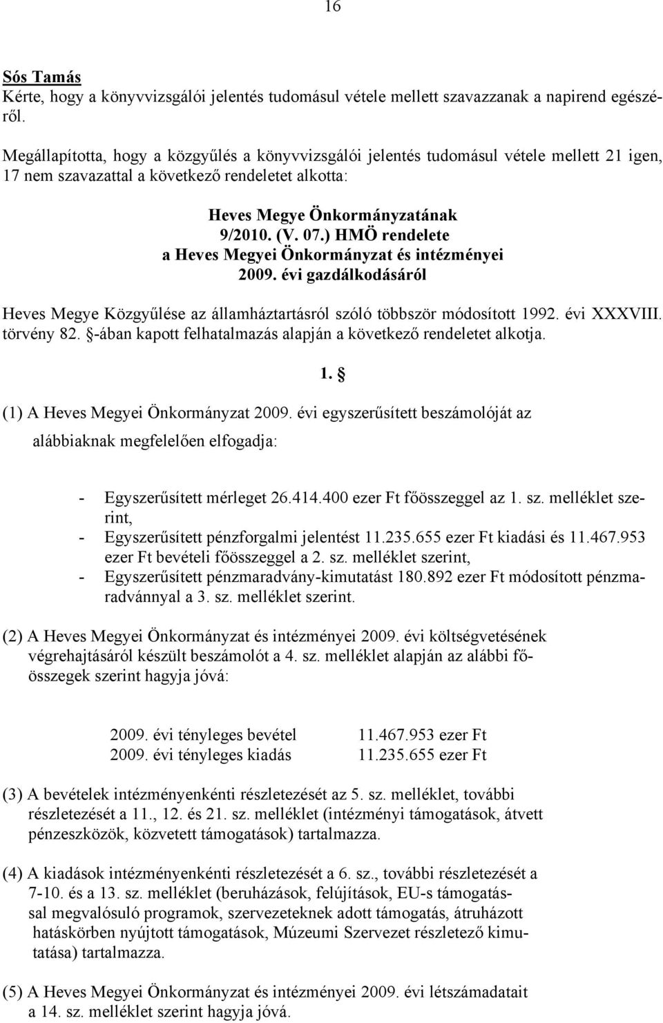 ) HMÖ rendelete a Heves Megyei Önkormányzat és intézményei 2009. évi gazdálkodásáról Heves Megye Közgyűlése az államháztartásról szóló többször módosított 1992. évi XXXVIII. törvény 82.